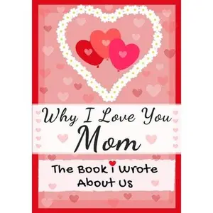 Why I Love You Mom: The Book I Wrote About Us Perfect for Kids Valentine's Day Gift, Birthdays, Christmas, Anniversaries, Mother's Day or -- The Life Graduate Publishing Group - Paperback