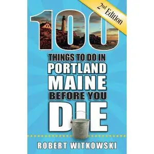 USED-100 Things to Do in Portland, Maine Before You Die, 2nd Edition by Witkowski, Robert (Paperback)