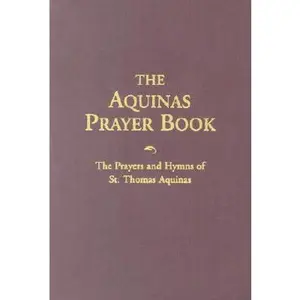 The Aquinas Prayer Book: The Prayers and Hymns of St. Thomas Aquinas -- Saint Thomas Aquinas, Paperback