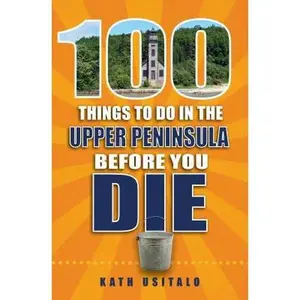 USED-100 Things to Do in the Upper Peninsula Before You Die by Usitalo, Kath (Paperback)