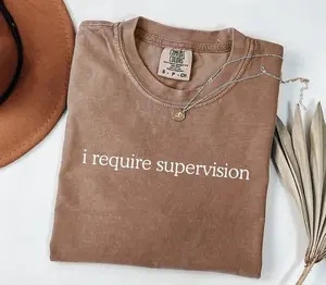 Comfort Colors I Require Supervision Shirt, Funny Sarcastic Saying Tee, Humor Graphic T-Shirt, Adulting Humor Gift, Trendy Unisex Shirt