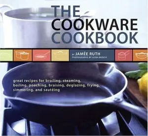USED-The Cookware Cookbook: Great Recipes for Broiling, Steaming, Boiling, Poaching, Braising, Deglazing, Frying, Simmering, and sauteing by Jamee Ruth (Paperback)