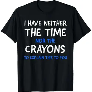Men'S I Don'T Have The Time Or The Crayons Funny Sarcasm Quote Short Sleeve T-Shirt