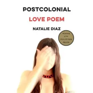 Postcolonial Love Poem: Poems -- Natalie Diaz, Paperback