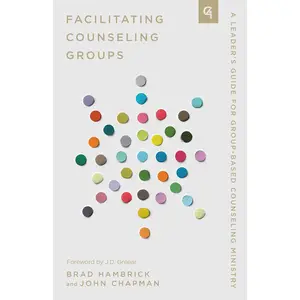 Facilitating Counseling Groups: A Leader's Guide for Group-Based Counseling Ministry (Church-Based Counseling)