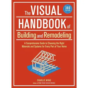 USED-The Visual Handbook of Building and Remodeling: A Comprehensive Guide to Choosing the Right Materials and Systems for Every Part of Your Home by Wing, Charlie (Paperback)