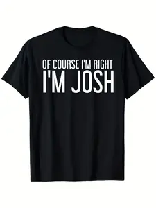 Josh's Funny "I'm Of course right, I am Josh" T-shirt - Personalized name gift, unisex 100% casual crew neck, humorous declaration shirt suitable for all seasons and everyday casual wear.