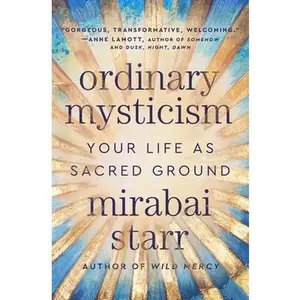 Ordinary Mysticism: Your Life as Sacred Ground -- Mirabai Starr, Hardcover