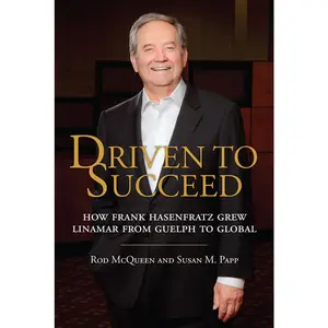 USED-Driven to Succeed: How Frank Hasenfratz Grew Linamar from Guelph to Global by McQueen, Rod (Hardcover)