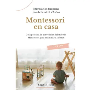 Montessori en casa: estimulación temprana para bebés de 0 a 2 años: Guía práctica de actividades del método Montessori para estimular a tu