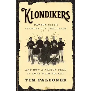 USED-Klondikers: Dawson City's Stanley Cup Challenge and How a Nation Fell in Love with Hockey by Falconer, Tim (Paperback)