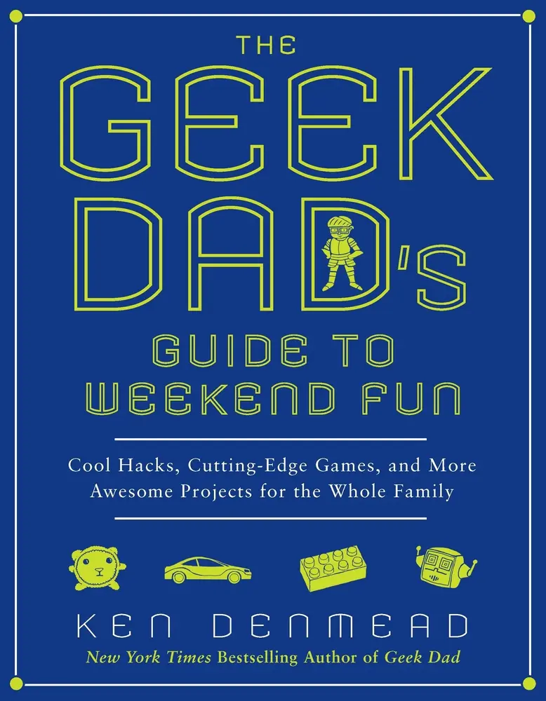 USED-The Geek Dad's Guide to Weekend Fun: Cool Hacks, Cutting-Edge Games, and More Awesome Projects for the Whole Family by Denmead, Ken (Paperback)