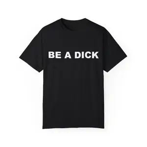 Funny Quote T-Shirt, Be A Dick T-Shirt, Humor T-shirt, Funny Gift, Funny Meme shirt, Funny T-Shirt, Satire Shirt, Unisex T-Shirt