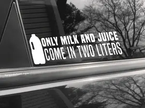 Only milk and juice come in two liters funny car sticker decal