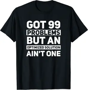 Got 99 problems, but an optimized solution ain't one. T-Shirt - Terrancecar Shop 39B0CFVV5FSK