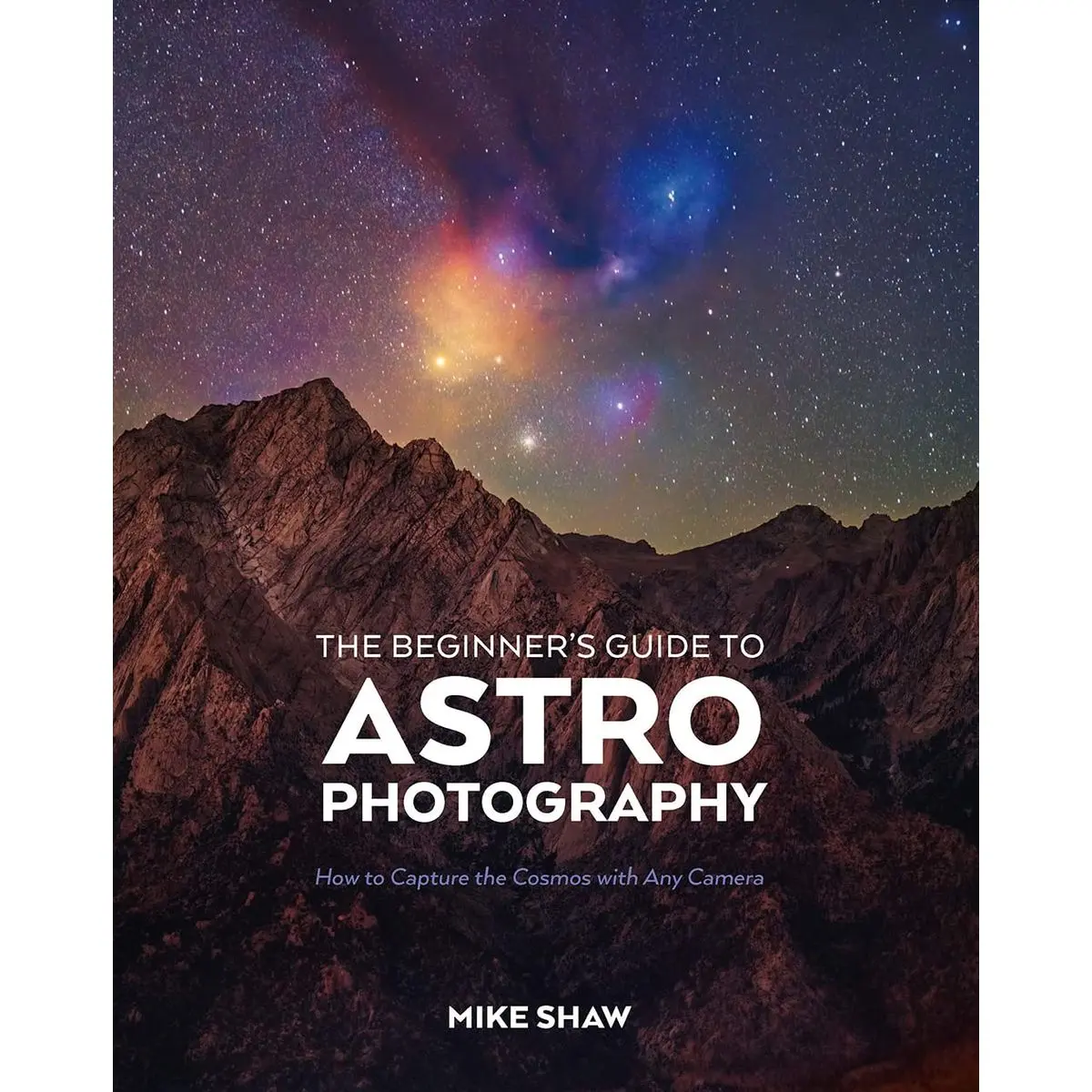 The Beginner's Guide to Astrophotography: How to Capture the Cosmos with Any Camera Paperback – July 11, 2023
