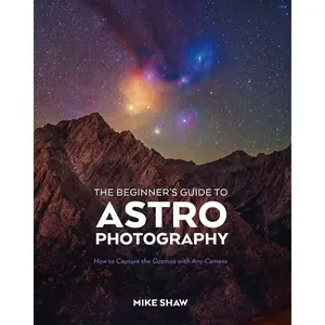 The Beginner's Guide to Astrophotography: How to Capture the Cosmos with Any Camera Paperback – July 11, 2023