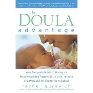 USED-The Doula Advantage: Your Complete Guide to Having an Empowered and Positive Birth with the Help of a Professional Childbirth Assistant by Rachel Gurevich (Paperback)