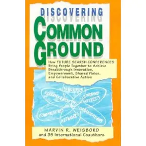 USED-Discovering Common Ground: How Future Search Conferences Bring People Together to Achieve Breakthrough Innovation, Empowerment, Shared Vision and Coll by Weisbord, Marvin R. (Paperback)