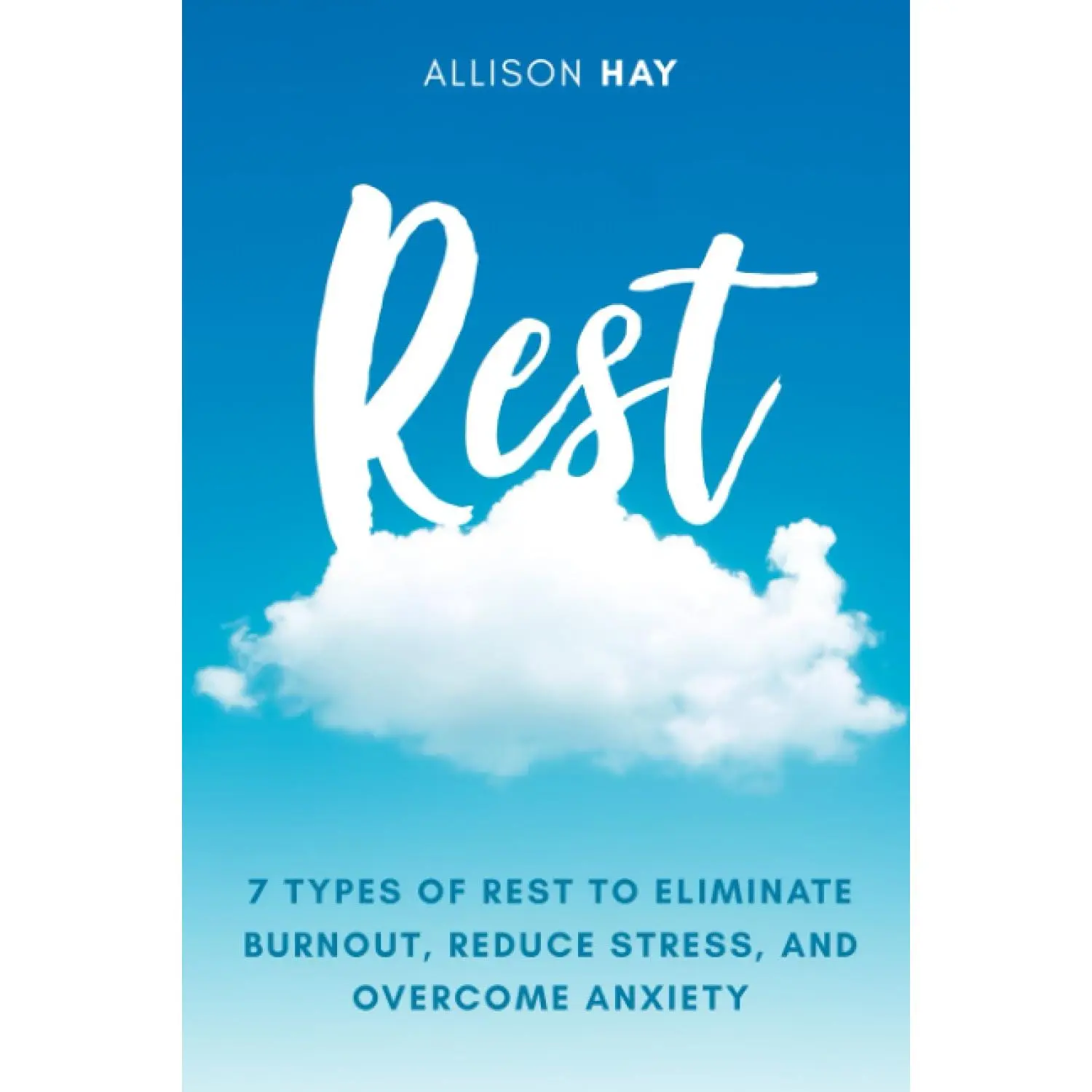 Rest: 7 Types of Rest to Eliminate Burnout, Reduce Stress, and Overcome Anxiety