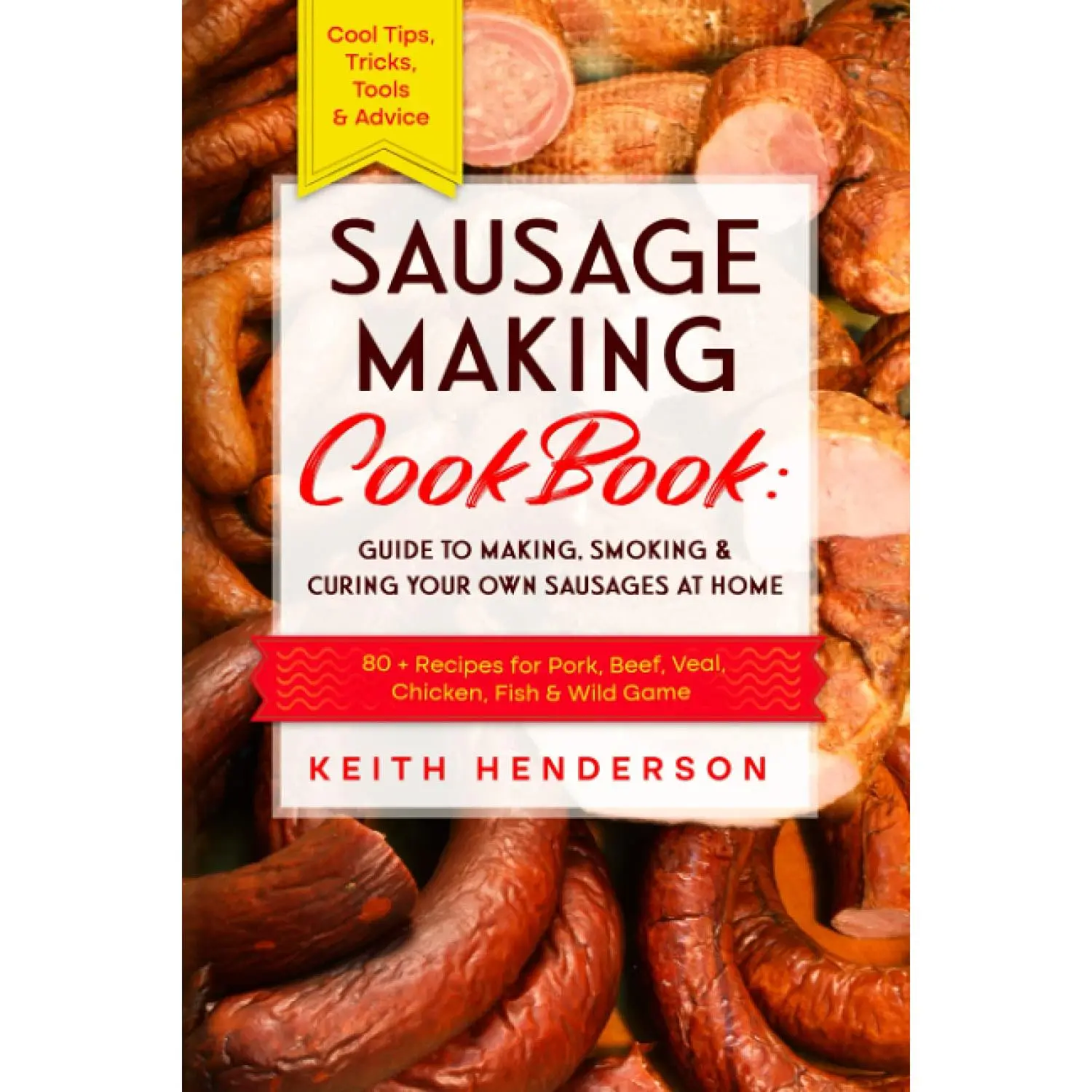 Sausage Making Cookbook: Guide to Making, Smoking & Curing Your Own Sausages at Home