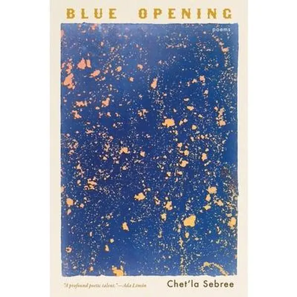 Blue Opening: Poems -- Chet'la Sebree - Paperback
