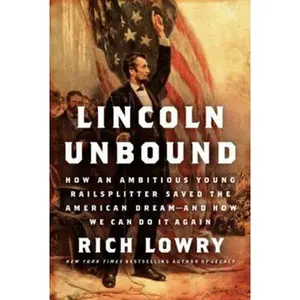 USED-Lincoln Unbound: How an Ambitious Young Railsplitter Saved the American Dream--and How We Can Do It Again by Rich Lowry (Hardcover)