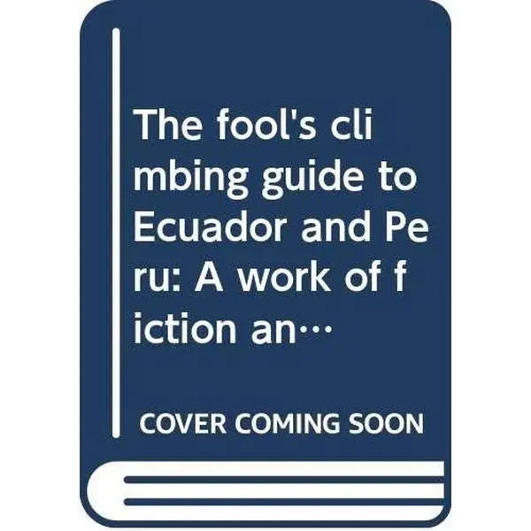 USED-The fool's climbing guide to Ecuador and Peru: A work of fiction and plagiarism, maps and illustrations by Michael Koerner (Unknown)