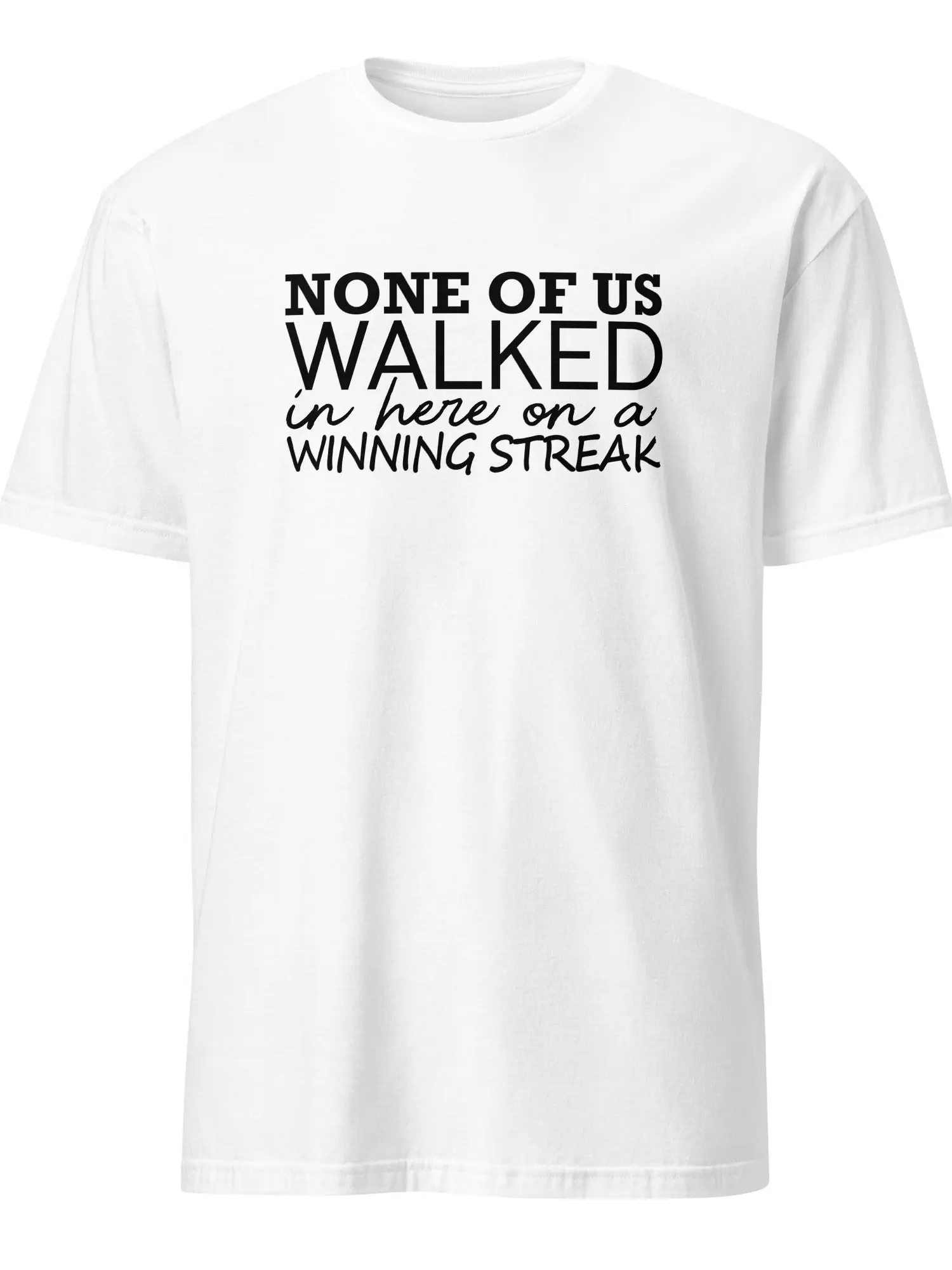 Addiction Recovery Apparel - None Of Us Walked In Here On A Winning Streak - Premium Soft Graphic Tee - 100% Ring-Spun Cotton, Double-Stitched, True-to-Size Fit - Casual Menswear, Streetwear