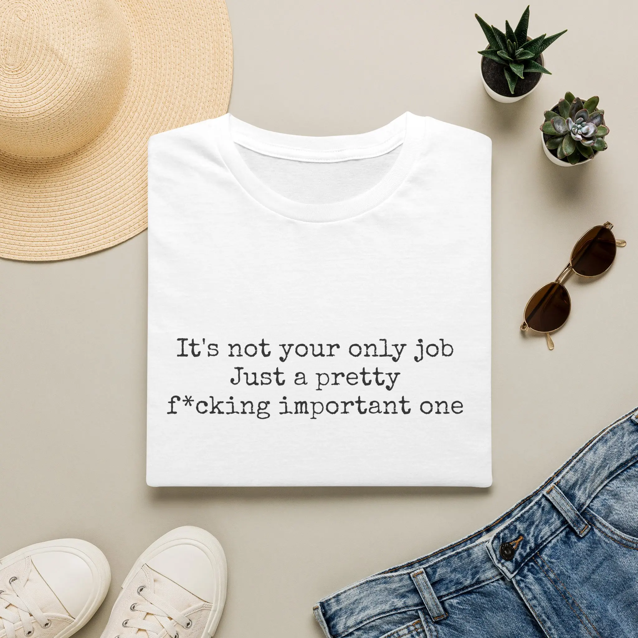 It's not your only job Just a pretty f*cking important one T-Shirt