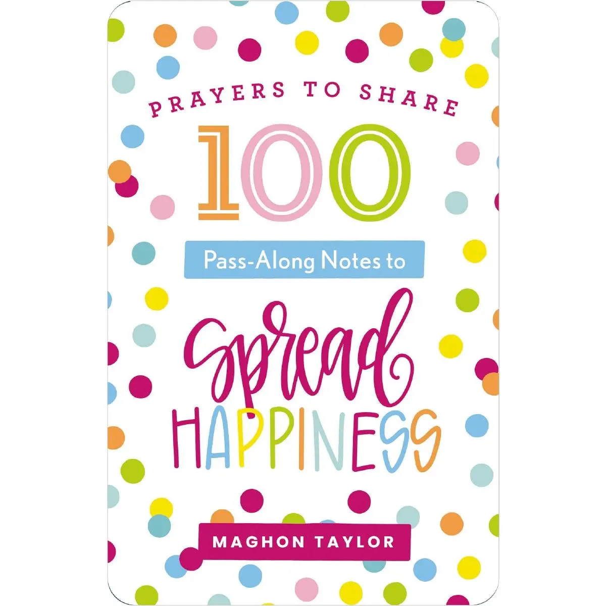 100 Pass-Along Notes to Spread Happiness: Prayers to Share (Shareable Messages of Encouragement with a Prayer, Scripture, and Inspirational Quote)
