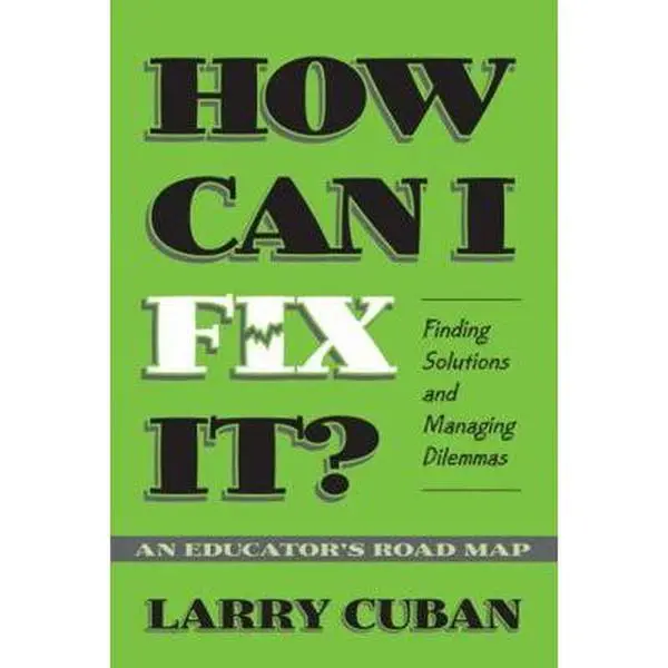 USED Book - How Can I Fix It?: Finding Solutions and Managing Dilemmas: An Educator's Road Map by Cuban, Larry (Paperback) - english