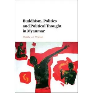 USED-Buddhism, Politics and Political Thought in Myanmar by Walton, Matthew J. (Hardcover)