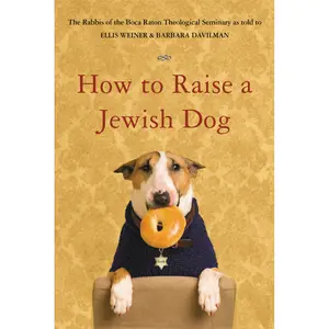 How to Raise a Jewish Dog by Rabbis of Boca Raton Theological Seminary, Ellis Weiner, Barbara Davilman [Paperback Book]