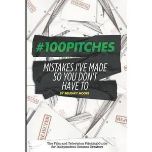 USED-#100Pitches: Mistakes I've Made So You Don't Have To: The Film and Television Pitching Guide for Content Creators by Moore, Squeaky (Paperback)