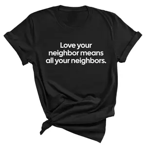 Love Your Neighbor Means All Your Neighbors Unisex Tee cwj01