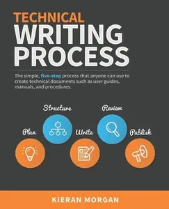 USED-Technical Writing Process: The simple, five-step guide that anyone can use to create technical documents such as user guides, manuals, and procedures by Morgan, Kieran (Paperback)