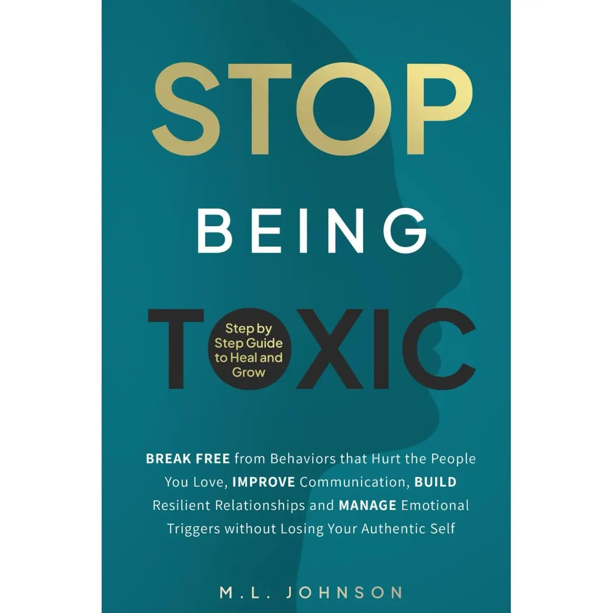 Stop Being Toxic: Break Free from Behaviors That Hurt the People You Love, Improve Communication, Build Resilient Relationships and Manage Emotional Triggers without Losing Your Authentic Self Paperback – October 11, 2024