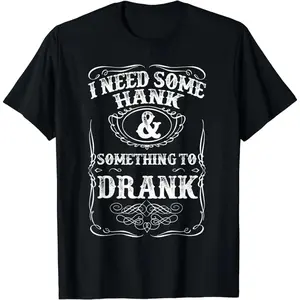 I Need Some Hank And Something To Drank T-Shirt Funny Country Music Lover Drinking Tee Vintage Retro Style Distressed Shirt Southern Lifestyle Party Apparel Gift Idea
