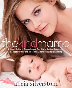 USED-The Kind Mama: A Simple Guide to Supercharged Fertility, a Radiant Pregnancy, a Sweeter Birth, and a Healthier, More Beautiful Beginning by Silverstone, Alicia (Paperback)