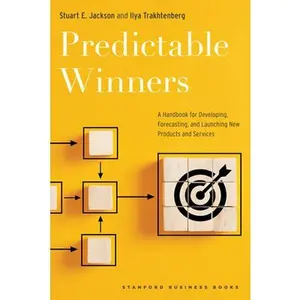 Predictable Winners: A Handbook for Developing, Forecasting, and Launching New Products and Services -- Stuart E. Jackson, Hardcover