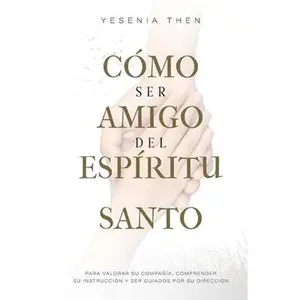 Como Ser Amigo del Espíritu Santo: Para valorar su compañía, comprender su instrucción y ser guiados por su dirección -- Yesenia Then, Paperback
