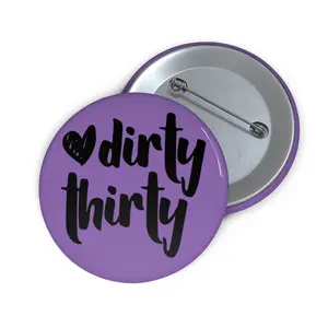 Buttons for Dirty Thirty Celebrations, Fun Birthday Gift 30th Birthday Pins