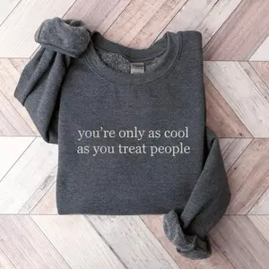 You're Only As Cool As You Treat People Swratshirt & Shirt, Treat People With Kindness, Mental Health Sweatshirt, Empathy T-shirt N4QW7