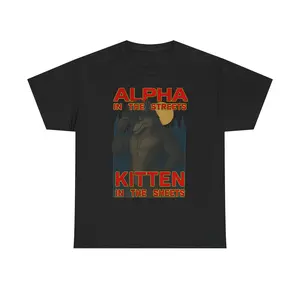 ALPHA IN THE STREETS, KITTEN IN THE SHEETS T-SHIRT