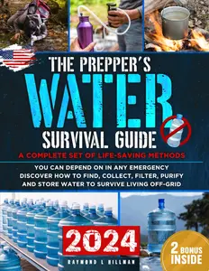 The Prepper's Water Survival Guide: A Complete Set of Life-Saving Methods You Can Depend On in Any Emergency. Discover How to Find, Collect, Filter, Purify and Store Water to Survive Living Off-Grid Paperback