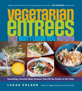 USED-Vegetarian Entrées That Won't Leave You Hungry: Nourishing, Flavorful Main Courses That Fill the Center of the Plate by Volger, Lukas (Paperback)