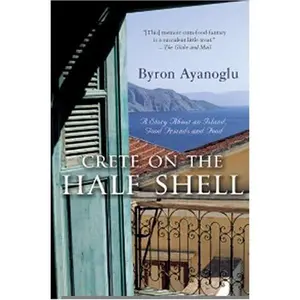 USED-Crete on the Half Shell: A Story about an Island, Good Friends and Food by Byron Ayanoglu (Paperback)