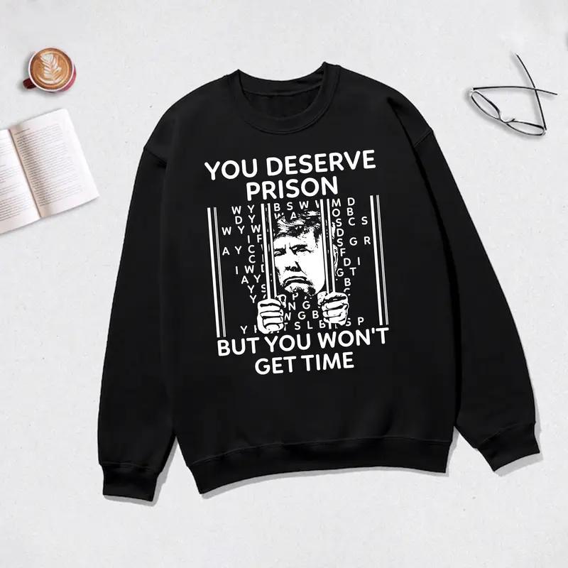 you deserve prison but you wont get time sweatshirt, the smallest man who ever lived lyric shirt, anti trump shirt