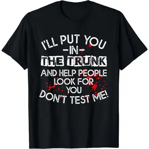 I'll Put You In The Trunk And Help People Look For You Funny T-Shirt
